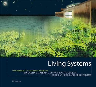 Living Systems: Innovative Materials and Technologies for Landscape Architecture - Margolis, Liat, and Robinson, Alexander