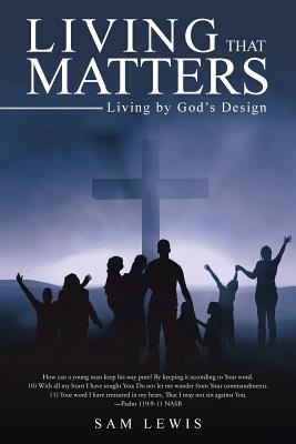 Living that Matters: Living by God's Design - Lewis, Sam