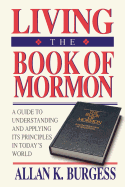 Living the Book of Mormon: A Guide to Understanding and Applying Its Principles in Today's World
