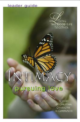 Living the Good Life Together - Intimacy Leader Guide: Pursuing Love - Neinast, Helen R