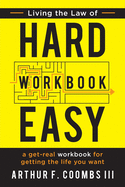 Living the Law of Hard Easy Workbook: A Get-Real Workbook for Getting the Life You Want