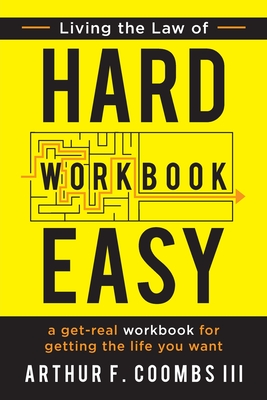 Living the Law of Hard Easy Workbook: A Get-Real Workbook for Getting the Life You Want - Coombs, Arthur F