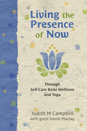 Living the Presence of Now: Through Self-Care Reiki Wellness and Yoga