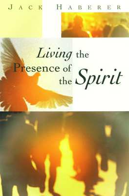 Living the Presence of the Spirit - Haberer, Jack