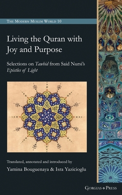 Living the Quran with Joy and Purpose: Selections on Tawhid from Said Nursi's Epistles of Light - Bouguenaya, Yamina, and Yazicioglu, Isra