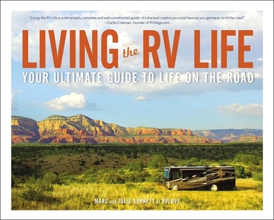 Living the RV Life: Your Ultimate Guide to Life on the Road - Bennett, Marc, and Bennett, Julie