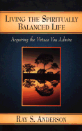 Living the Spiritually Balanced Life - Anderson, Ray S