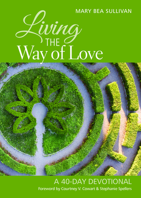 Living the Way of Love: A 40-Day Devotional - Sullivan, Mary Bea, and Cowart, Courtney (Foreword by), and Spellers, Stephanie (Foreword by)