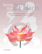 Living the Zen Arts: Meditation*martial Arts*calligraphy*flower-Arranging*the Art of Tea - Baggott, Andy
