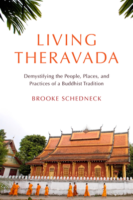 Living Theravada: Demystifying the People, Places, and Practices of a Buddhist Tradition - Schedneck, Brooke