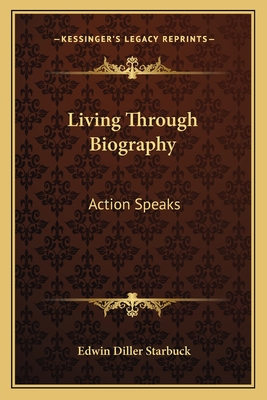 Living Through Biography: Action Speaks - Starbuck, Edwin Diller (Editor)