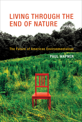Living Through the End of Nature: The Future of American Environmentalism - Wapner, Paul