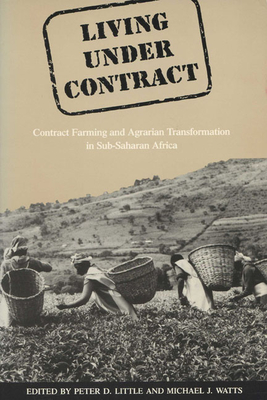 Living Under Contract: Contract Farming and Agrarian Transformation in Sub-Saharan Africa - Little, Peter D