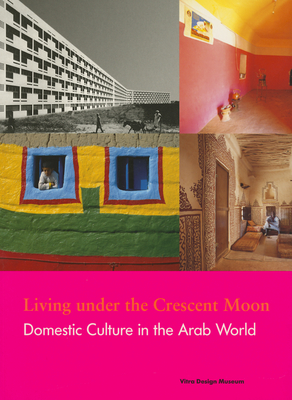 Living under the Crescent Moon: Domestic Cultures in the Arab World - Mauger, Thierry (Photographer), and Barbey, Bruno (Photographer), and Bianca, Stefano