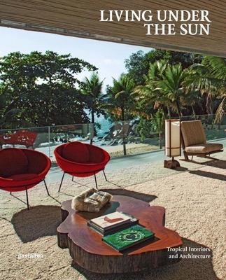 Living Under the Sun: Tropical Interiors and Architecture - Galindo, Michelle (Editor), and Klanten, R. (Editor), and Ehmann, Sven (Editor)