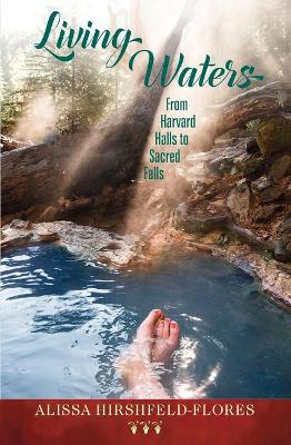 Living Waters: From Harvard Halls to Sacred Falls - Hirshfeld-Flores, Alissa