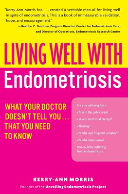 Living Well with Endometriosis: What Your Doctor Doesn't Tell You...That You Need to Know - Morris, Kerry-Ann