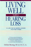 Living Well with Hearing Loss: A Guide for the Hearing-Impaired and Their Families - Huning, Debbie