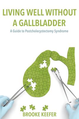 Living Well Without a Gallbladder: A Guide to Postcholecystectomy Syndrome - Keefer, Brooke