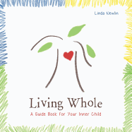 Living Whole: A Guide Book for Your Inner Child