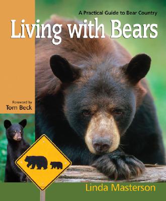Living with Bears: A Practical Guide to Bear Country - Masterson, Linda, and Beck, Tom (Foreword by)