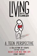Living With Cancer: A Teen Perspective: A Collection of Essays from the Gilda's Club New York City Essay Contest