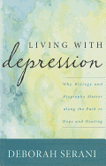 Living with Depression: Why Biology and Biography Matter Along the Path to Hope and Healing