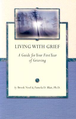 Living with Grief: A Guide for Your First First Year of Grieving - Noel, Brook, and Blair, Pamela D, PH.D.