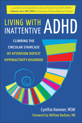 Living with Inattentive ADHD: Climbing the Circular Staircase of Attention Deficit Hyperactivity Disorder - Hammer, Cynthia, and Dodson, William (Foreword by)