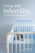 Living with Infertility - a Christian perspective - Morgan, Rosemary
