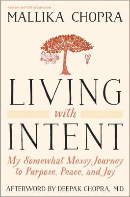 Living with Intent: My Somewhat Messy Journey to Purpose, Peace, and Joy - Chopra, Mallika, and Chopra, Deepak, MD (Afterword by)