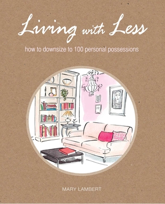 Living with Less: How to Downsize to 100 Personal Possessions - Lambert, Mary