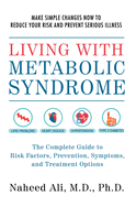 Living with Metabolic Syndrome: The Complete Guide to Risk Factors, Prevention, Symptoms and Treatment Options