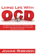 Living with Ocd: An Essential Guide on How to Overcome Ocd and Break Free from Getting Lost in Your Own Thoughts and Actions