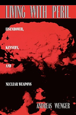 Living with Peril: Eisenhower, Kennedy, and Nuclear Weapons - Wenger, Andreas, and Contributors, Needs (Contributions by)