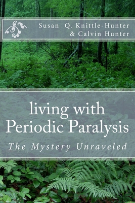 living with Periodic Paralysis: The Mystery Unraveled - Hunter, Calvin, and Knittle-Hunter, Susan Q