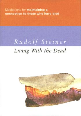 Living with the Dead: Meditations for Maintaining a Connection with Those Who Have Died - Steiner, Rudolf
