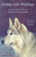 Living with Wolfdogs: An Everyday Guide to a Lifetime Companionship - Wilde, Nicole