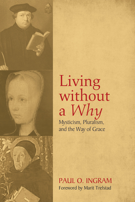 Living without a Why - Ingram, Paul O, and Trelstad, Marit A (Foreword by)