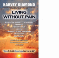 Living Without Pain: Stomach & Digestive Disorders, Arthritis, Fibromyalgia, Lupus, Chronic Fatigue Syndrome, Headaches and More--