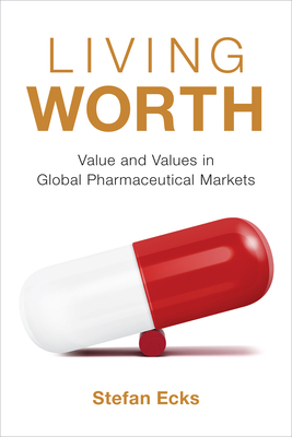 Living Worth: Value and Values in Global Pharmaceutical Markets - Ecks, Stefan