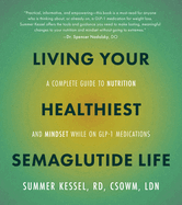Living Your Healthiest Semaglutide Life: A Complete Guide to Nutrition and Mindset While on Glp-1 Medications
