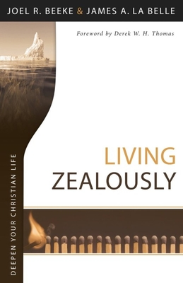 Living Zealously - Beeke, Joel R, Ph.D., and LaBelle, James A