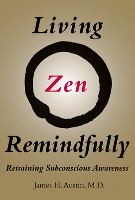 Living Zen Remindfully: Retraining Subconscious Awareness - Austin, James H., MD