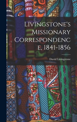 Livingstone's Missionary Correspondence, 1841-1856 - Livingstone, David 1813-1873