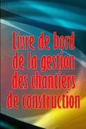 Livre de bord de la gestion des chantiers de construction: Cadeau pour le contrematre afin de conserver les calendriers d'enregistrement, les activits quotidiennes, l'quipement, les proccupations de scurit et bien plus encore