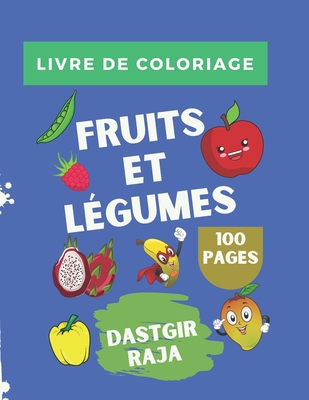 Livre de Coloriage Fruits et L?gumes: 100 Pages et 300 Dessins Des Fruits et L?gumes ? Colorier - Livre d'Activit? pour les enfants - Dastgir, Raja