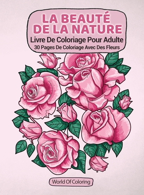 Livre De Coloriage Pour Adulte: La Beaut? De La Nature, 30 Pages De Coloriage Avec Des Fleurs - World of Coloring