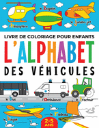 Livre de Coloriage pour Enfants: L'Alphabet des V?hicules: 2-5 ans
