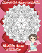 Livre de Coloriages pour Adultes - Mandalas, Coeurs et Ch?rubins: 30 dessins pour c?l?brer l'Amour ou pour un peu de douceur: des images avec d?tails associant des angelots ou petits anges. Id?e cadeau pour la Saint Valentin